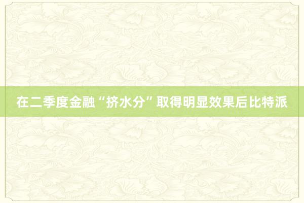 在二季度金融“挤水分”取得明显效果后比特派