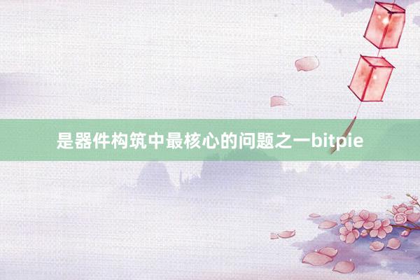 是器件构筑中最核心的问题之一bitpie