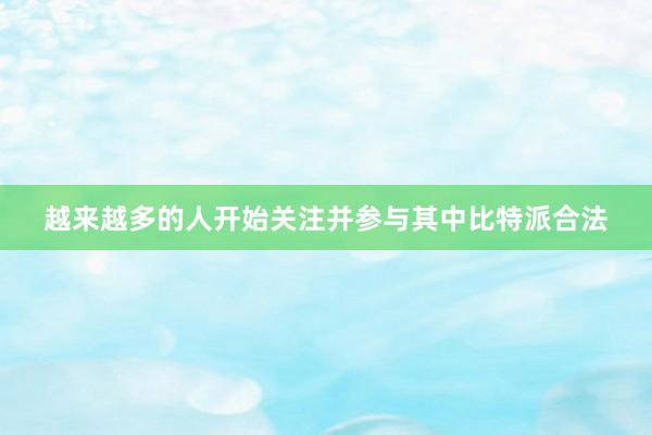 越来越多的人开始关注并参与其中比特派合法