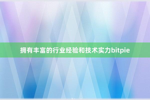 拥有丰富的行业经验和技术实力bitpie