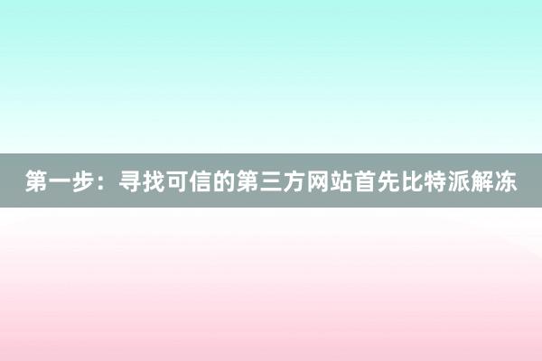 第一步：寻找可信的第三方网站首先比特派解冻