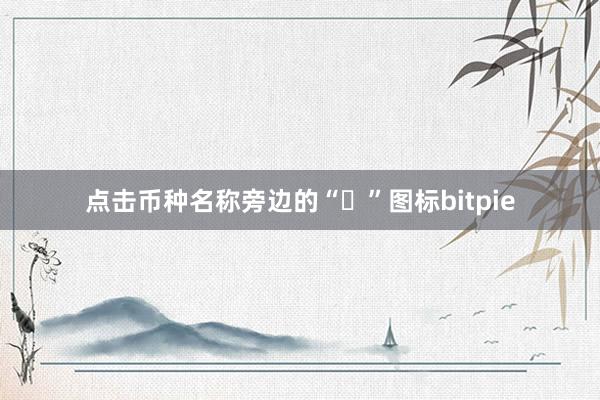 点击币种名称旁边的“⭐”图标bitpie