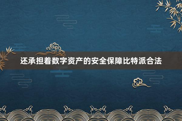 还承担着数字资产的安全保障比特派合法