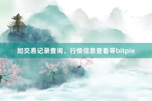 如交易记录查询、行情信息查看等bitpie