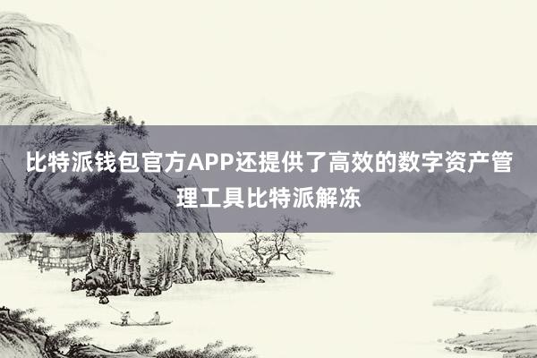 比特派钱包官方APP还提供了高效的数字资产管理工具比特派解冻