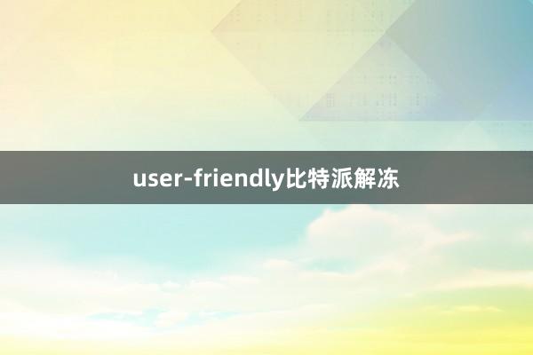 user-friendly比特派解冻