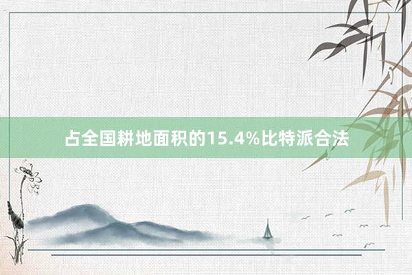 占全国耕地面积的15.4%比特派合法