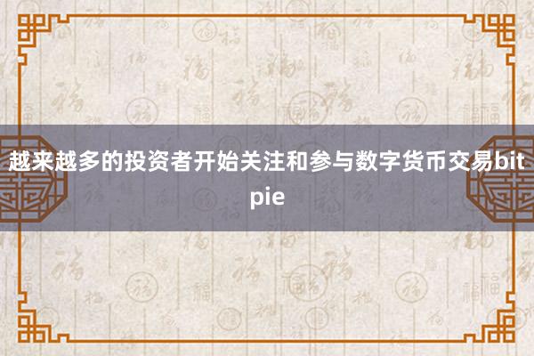 越来越多的投资者开始关注和参与数字货币交易bitpie