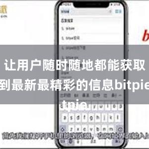 让用户随时随地都能获取到最新最精彩的信息bitpie