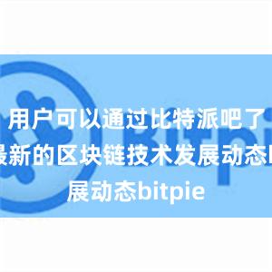 用户可以通过比特派吧了解到最新的区块链技术发展动态bitpie