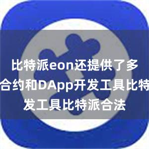 比特派eon还提供了多种智能合约和DApp开发工具比特派合法