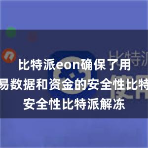 比特派eon确保了用户的交易数据和资金的安全性比特派解冻