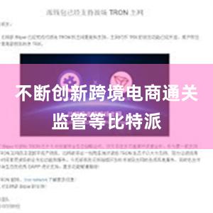 不断创新跨境电商通关监管等比特派