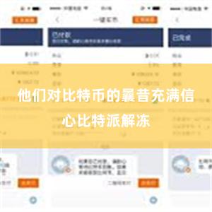 他们对比特币的曩昔充满信心比特派解冻