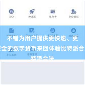 不错为用户提供更快速、更安全的数字货币来回体验比特派合法
